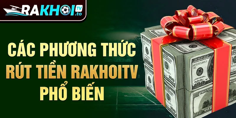 Các phương thức rút tiền Rakhoitv phổ biến