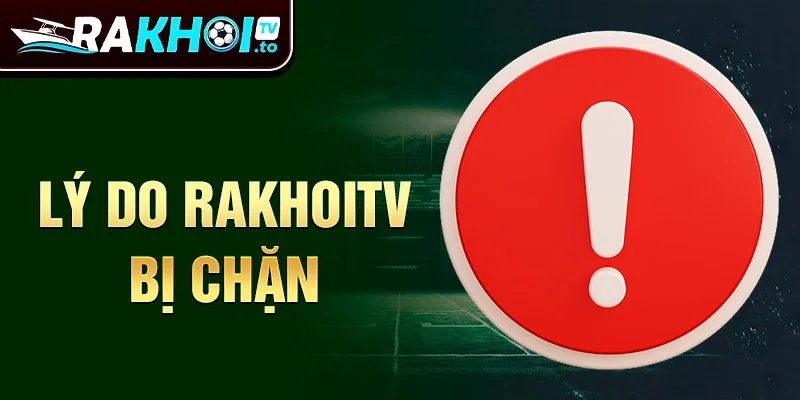 Lý do RakhoiTV bị chặn