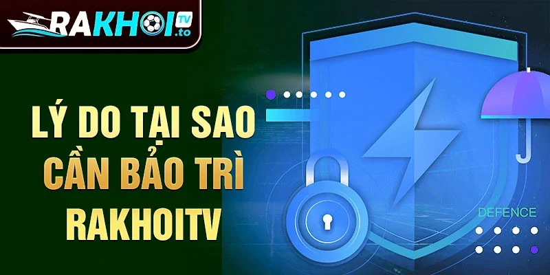 Lý do tại sao cần bảo trì rakhoitv