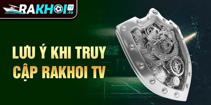 Lưu ý khi truy cập Rakhoi TV