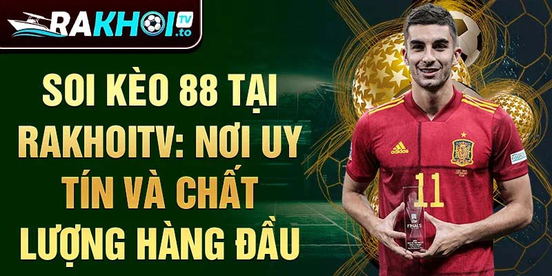 Soi kèo 88 tại rakhoitv: nơi uy tín và chất lượng hàng đầu