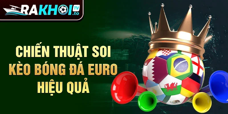 Chiến thuật soi kèo bóng đá Euro hiệu quả