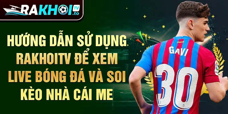 Hướng dẫn sử dụng Rakhoitv để xem live bóng đá và soi kèo nhà cái me