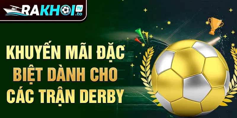 Khuyến mãi đặc biệt dành cho các trận Derby