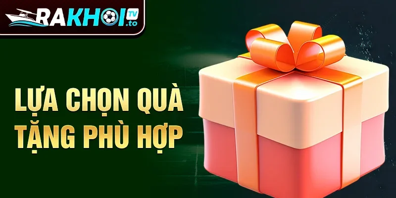 Lựa chọn quà tặng phù hợp