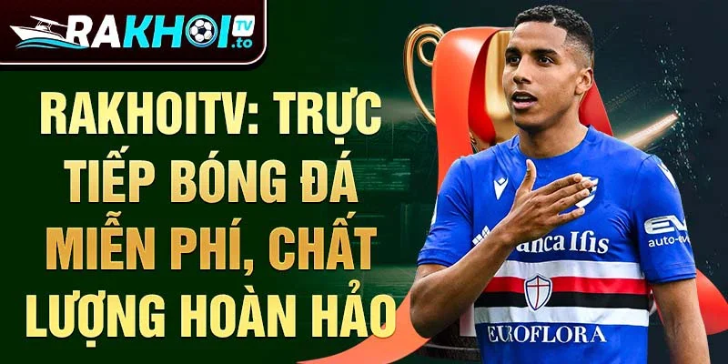 RakhoiTV: Trực tiếp bóng đá miễn phí, chất lượng hoàn hảo